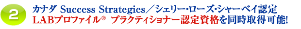 2.カナダ Success Strategies/シェリー・ローズ・シャーベイ認定 LABプロファイル プラクティショナー認定資格を同時取得!