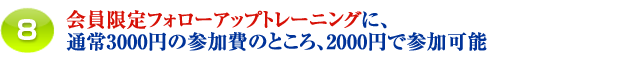 8.会員限定マンスリー・トレーニングに、通常3000円の参加費のところ、2000円で参加可能