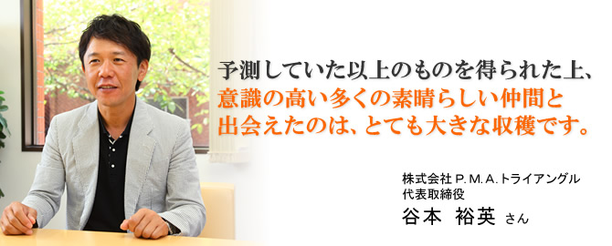 予測していた以上のものを得られた上、意識の高い多くの素晴らしい仲間と出会えたのは、とても大きな収穫です