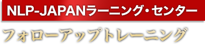 NLP-JAPANラーニング・センター フォローアップトレーニング