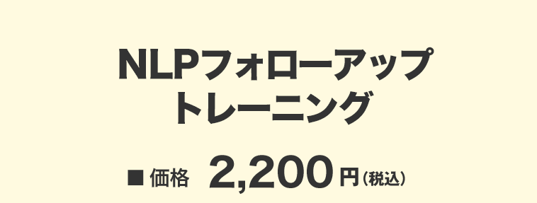 NLPフォローアップトレーニング　価格：2200円（税込）