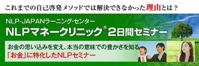 これまでの自己啓発メソッドでは解決できなかった理由とは？NLP-JAPANラーニング・センター NLPマネークリニック（The Wealthy Mind）2日間セミナー