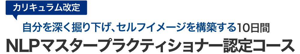 自分を深く掘り下げ、セルフイメージを構築する１０日間　NLPマスタープラクティショナー認定コース