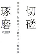 『切磋琢磨―慶應義塾・加藤寛ゼミに学ぶ人材育成』河合 篤男 (著)