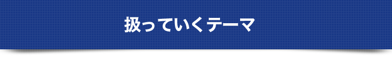 扱っていくテーマ